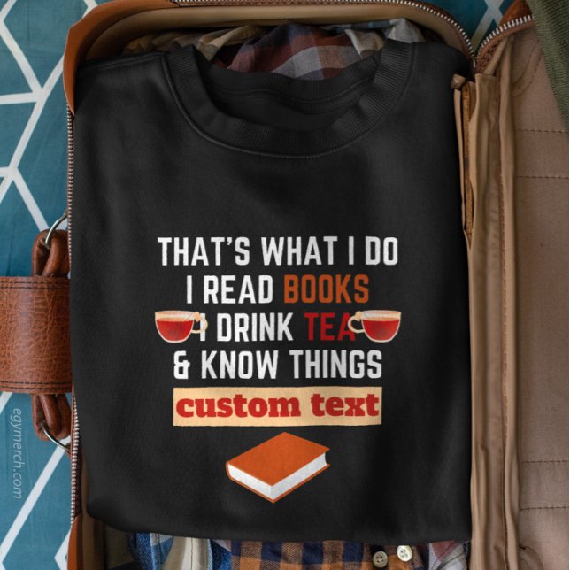 custom i read books i drink tea and know things sweatshirt (Creator Uploaded)