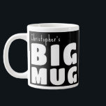 Custom Name Big Mug Black White C00 Fun Novelty<br><div class="desc">Make a bold statement with my 'Big Mug', a delightful blend of humor and personalization that's sure to become your go-to for every coffee break. Perfect for those who love their beverages in generous proportions, this large mug features the playful declaration 'Big Mug' alongside your own name, all in striking...</div>