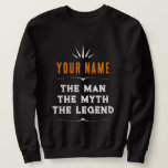 Custom Name The Man Myth Legend Personalised Sweatshirt<br><div class="desc">Custom Name The Man Myth Legend Personalised</div>
