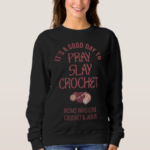 Custom PRAY SLAY CROCHET Christian Mom Crafter Sweatshirt