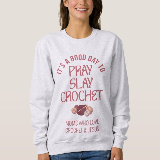 Custom PRAY SLAY CROCHET Christian Mom Crafter Sweatshirt (Front)
