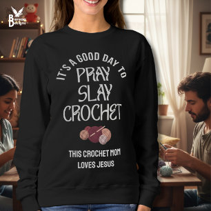Custom PRAY SLAY CROCHET Mom Crafter Christian Sweatshirt