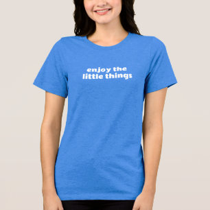 Custom Print Enjoy Little Things Quote sayings Tri-Blend Shirt