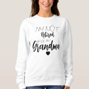 Custom Retired Grandma Sweatshirt, I'm Not Retired Sweatshirt