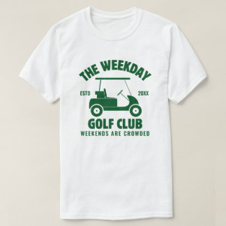 Custom Retirement Gift The Weekday Golf Club T-Shirt