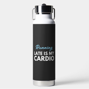 Custom running late is my cardio gym exercise water bottle