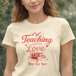 Custom Teaching with Love Valentine’s Day Teacher T-Shirt