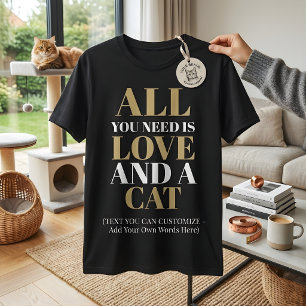 Custom Text All You Need Is Love And A Cat Lover T-Shirt