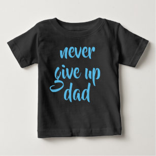 Custom Text Dad Never Give Up Cute Template Funny Baby T-Shirt