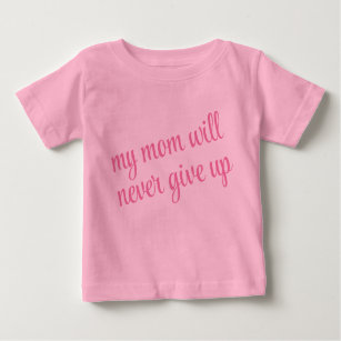 Custom Text My Mum Will Never Give Up Funny Pink Baby T-Shirt