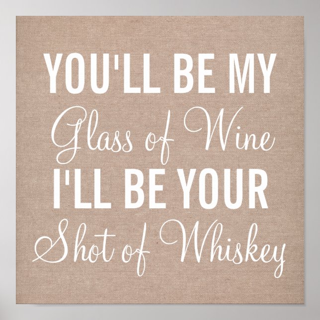 Custom You'll be my glass of wine I'll be whiskey Poster (Front)