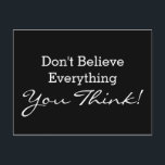 Custom your funny saying or wisdom postcard<br><div class="desc">Funny Text & Wisdoms Ideas & Designs by EDDA Fröhlich / EDDArt | Don't Believe Everything You Think! | You miss other colours or products with this design? Feel free to contact me: contact@eddart.de or have a look here: www.zazzle.de/eddartiful* and here: www.zazzle.com/eddartshop*</div>