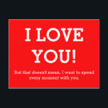 Custom your funny saying or wisdom postcard<br><div class="desc">Funny Text & Wisdoms Ideas & Designs by EDDA Fröhlich / EDDArt | I love you! But that doesn't mean, I want to spend every moment with you. | You miss other colours or products with this design? Feel free to contact me: contact@eddart.de or have a look here: www.zazzle.de/eddartiful* and...</div>