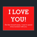 Custom your funny saying or wisdom postcard<br><div class="desc">Funny Text & Wisdoms Ideas & Designs by EDDA Fröhlich / EDDArt | I love you! But that doesn't mean, I want to spend every moment with you. | You miss other colours or products with this design? Feel free to contact me: contact@eddart.de or have a look here: www.zazzle.de/eddartiful* and...</div>