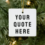 Custom Your Quote Here Personalised Text Present Ceramic Ornament<br><div class="desc">custom your quote here ornament,  Personalised with text sister bridesmaid,  gift for maid of honour,  honour matron logo bachelorette party,  hen do night destination trip,  bridal shower guest present bach,  housewarming apartment her mum dad,  girlfriend wife him daughter Christmas,  Anniversary mum mother birthday son,  husband father bride groom boyfriend</div>