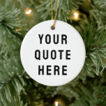 Custom Your Quote Here Personalised Text Present Ceramic Tree Decoration<br><div class="desc">custom your quote here ornament,  Personalised with text sister bridesmaid,  gift for maid of honour,  honour matron logo bachelorette party,  hen do night destination trip,  bridal shower guest present bach,  housewarming apartment her mum dad,  girlfriend wife him daughter Christmas,  Anniversary mum mother birthday son,  husband father bride groom boyfriend</div>