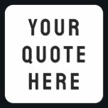 Custom Your Quote Here Personalised Text Present Square Sticker<br><div class="desc">custom your quote here sticker,  Personalised gift label with text,  sister bridesmaid welcome bag for,  maid of honour honour matron,  wedding logo bachelorette party guest,  hen do night destination trip,  bridal shower her bach bachelor,  groomsman groom best man him,  Christmas his Birthday son daughter,  anniversary wife husband mum dad</div>