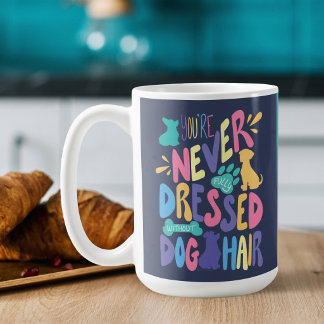Custom You're Never Fully Dressed Without Dog Hair Coffee Mug