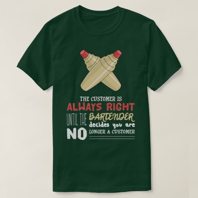 Customer Is Always Right I Funny Bartender Saying  T-Shirt (Design Front)