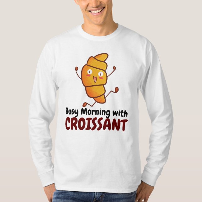 Customisable Busy Morning with Croissant T-Shirt (Front)