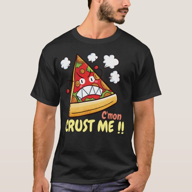 Customisable C'mon Crust Me !! T-Shirt (Front)