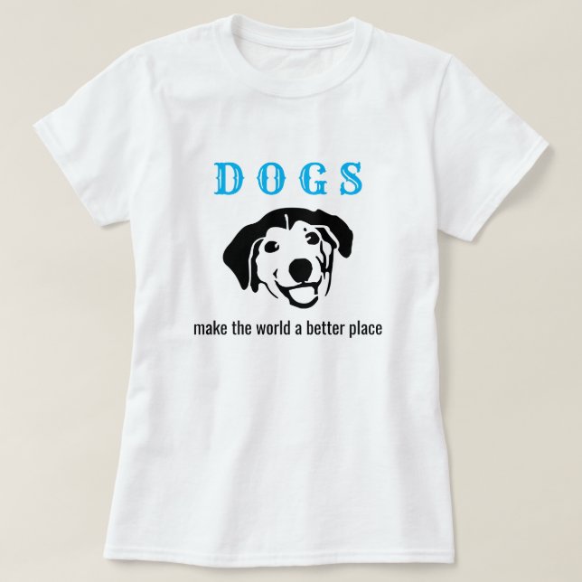 Customisable dogs make the world a better place T-Shirt (Design Front)