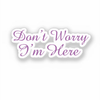 Customisable "Don't Worry I'm Here" Quote