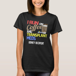 Customisable I Run on Coffee and Transplant Meds T-Shirt