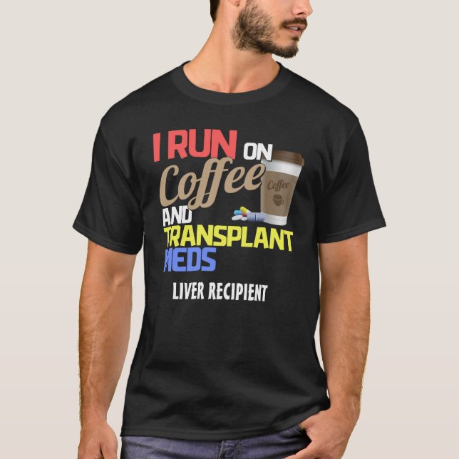 Customisable I Run on Coffee and Transplant Meds T T-Shirt (Front)