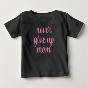 Customisable Text Mum Never Give Up Cute Funny Baby T-Shirt
