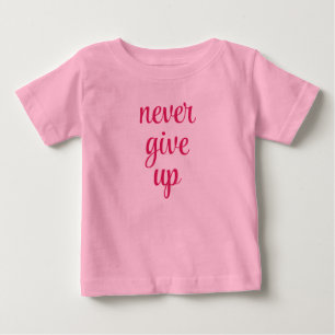Customizable Never Give Up Text Pink Cute Funny Baby T-Shirt