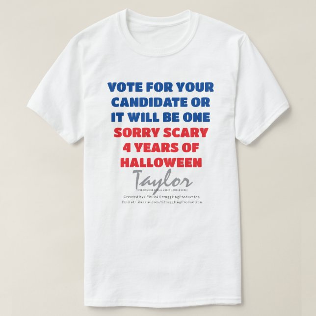 CUSTOMIZE UR NAME-VOTE-OR SCARY 4 YRS-HALLOWEEN    T-Shirt (Design Front)