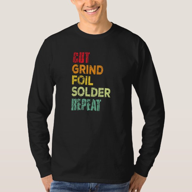 Cut Grind Foil Solder Repeat Stained Glass Artist T-Shirt (Front)