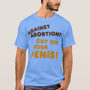 Cut It Off Womens Rights Pro Choice Roe v Wade T-Shirt