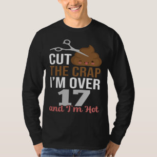 Cut The Crap I m Over 17 T-Shirt