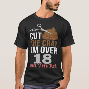 Cut The Crap I m Over 18 T-Shirt