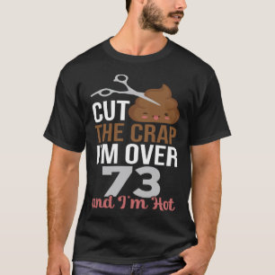 Cut The Crap I m Over 73 T-Shirt
