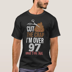 Cut The Crap I m Over 97 T-Shirt