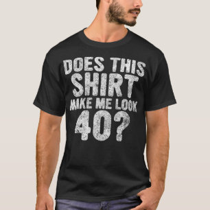 Cute 40th Birthday Gift Does This Make Me Look 40 T-Shirt