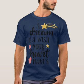 Cute A Dream Is A Wish Your Heart Makes Wishes Do  T-Shirt