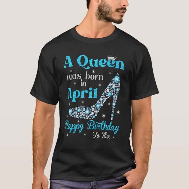 Cute A Queen Was Born In April Happy Birthday High T-Shirt (Front)