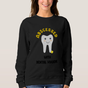 Cute Abscessed With Dental Hygiene     Dental Oral Sweatshirt