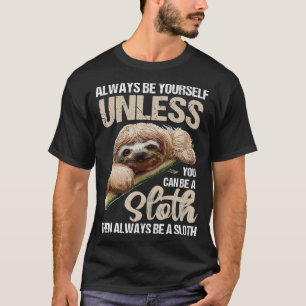 Cute Always Be Yourself Unless You Can Be A Sloth  T-Shirt