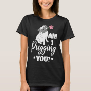 Cute Am I Pugging You Pug Owner Pun Pug Lovers gif T-Shirt