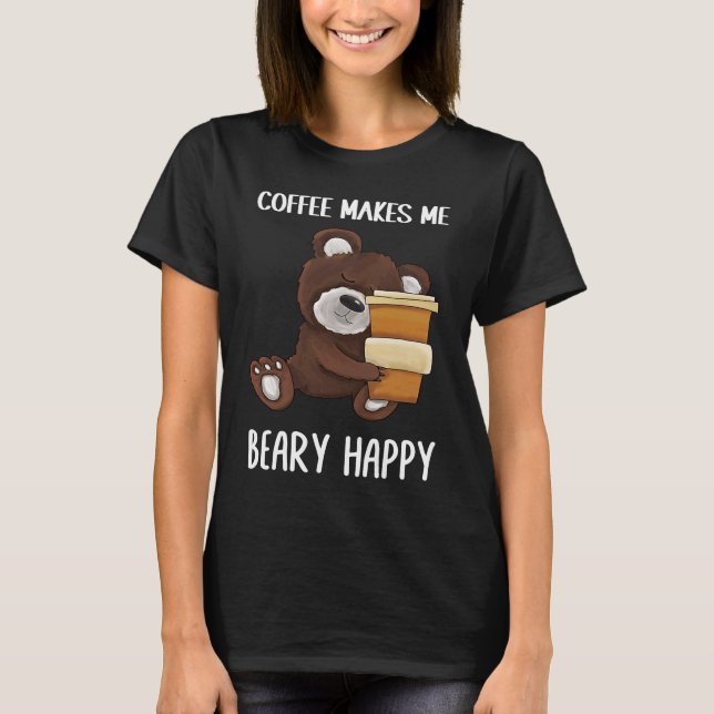 Cute and  Coffee makes me beary happy Coffee T-Shirt (Front)