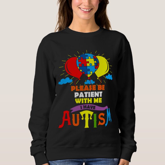 Cute Autism Balloons Please Be Patient With Me I H Sweatshirt (Front)