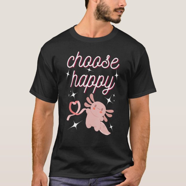 cute Axolotl Choose Happy Positive Inspirational T-Shirt (Front)