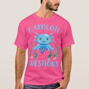 Cute Axolotl Funny I Axolotl Questions Salamander  T-Shirt