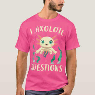 Cute Axolotl Funny I Axolotl Questions Salamander  T-Shirt