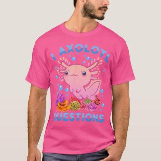 Cute Axolotl I Axolotl Questions Blue Salamander F T-Shirt